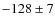 $ -128 \pm 7 $