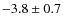 $ -3.8 \pm 0.7 $