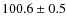 $ 100.6 \pm 0.5 $