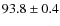 $ 93.8 \pm 0.4 $