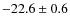 $ -22.6 \pm 0.6 $