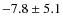 $ -7.8 \pm 5.1 $