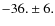 $ -36. \pm 6. $
