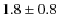 $ 1.8 \pm 0.8 $
