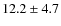 $ 12.2 \pm 4.7 $
