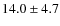 $ 14.0 \pm 4.7 $