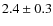 $2.4\pm0.3$