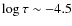 $\log \tau\sim-4.5$
