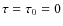 $\tau=\tau_0=0$