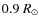 $0.9~R_{\odot}$