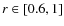 $r \in [0.6,1]$