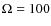 $\Omega =100$