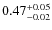 $\rm0.47_{-0.02}^{+0.05}$