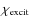 $\chi_{{\rm excit}}$