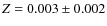 $Z = 0.003 \pm 0.002$