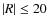 $\vert R\vert\leq 20$