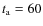 $t_{\rm a}=60$