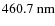 $460.7~{\rm nm}$
