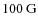 $100~{\rm G}$