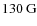$130~{\rm G}$