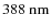 $388~{\rm nm}$