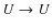 $U\rightarrow U$