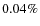 $0.04\%$