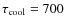 $\tau_{\rm cool}=700$