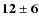 $\bf {12\pm6}$
