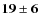 $\bf {19\pm6}$