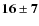 $\bf {16\pm7}$