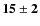 $\bf {15\pm2}$