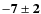 $\bf {-7\pm2}$