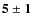 $\bf {5\pm1}$