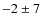 $-2\pm7$