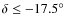 $\delta \le -17.5^\circ$
