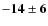 $\bf {-14\pm6}$
