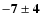 $\bf {-7\pm4}$