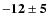 $\bf {-12\pm5}$