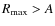 $R_{\rm {max}} > A$