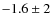 $-1.6\pm2$