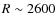 $R\sim2600$