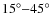 $15^\circ{-}45^\circ$