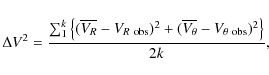 \begin{displaymath}%
\Delta V^2=\frac{\sum^k_1 \left\{ (\overline{V_R}-V_{R~{\rm...
...+ (\overline{V_\theta}-V_{\theta~{\rm obs}})^2 \right\} }{2k},
\end{displaymath}