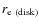 $r_{\rm e~(disk)}$