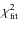 $\chi_{\rm fit}^2$