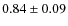 $ 0.84 \pm 0.09 $