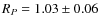 $R_P = 1.03 \pm 0.06$