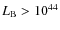 $L_{\rm B}>10^{44}$