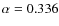 $\alpha = 0.336$